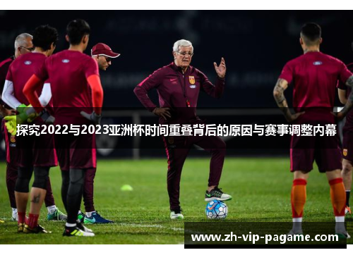 探究2022与2023亚洲杯时间重叠背后的原因与赛事调整内幕