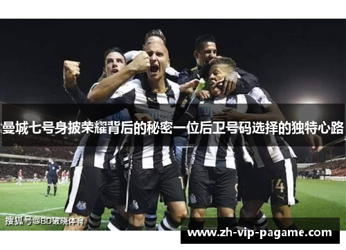 曼城七号身披荣耀背后的秘密一位后卫号码选择的独特心路