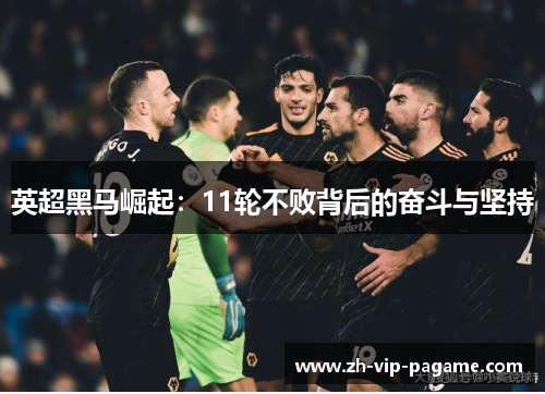 英超黑马崛起：11轮不败背后的奋斗与坚持