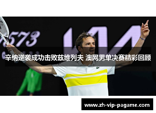 辛纳逆袭成功击败兹维列夫 澳网男单决赛精彩回顾