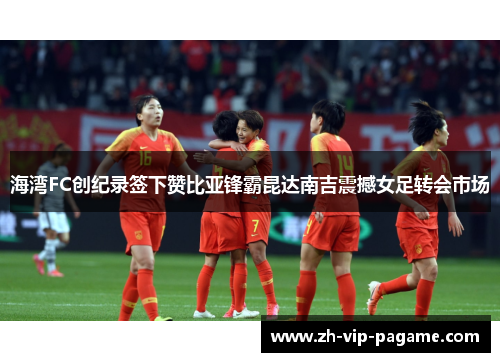 海湾FC创纪录签下赞比亚锋霸昆达南吉震撼女足转会市场