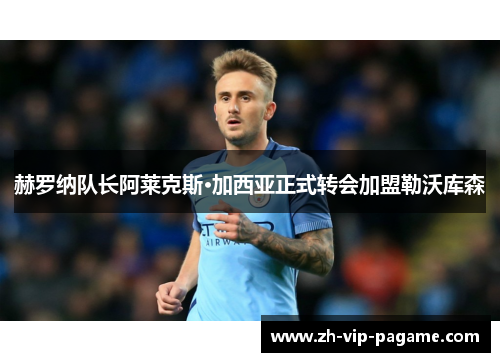 赫罗纳队长阿莱克斯·加西亚正式转会加盟勒沃库森